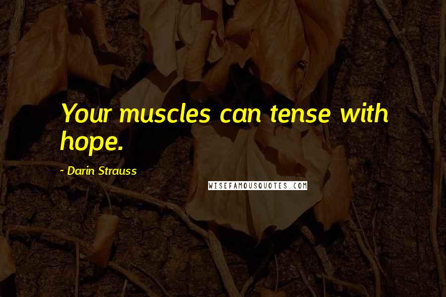 Darin Strauss Quotes: Your muscles can tense with hope.