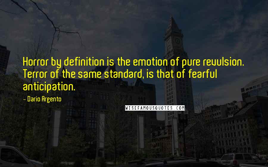 Dario Argento Quotes: Horror by definition is the emotion of pure revulsion. Terror of the same standard, is that of fearful anticipation.