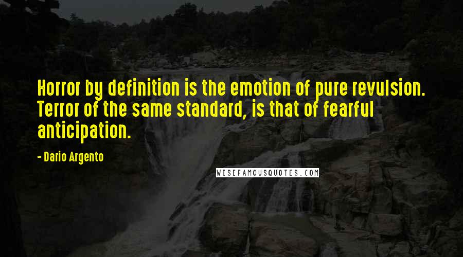 Dario Argento Quotes: Horror by definition is the emotion of pure revulsion. Terror of the same standard, is that of fearful anticipation.