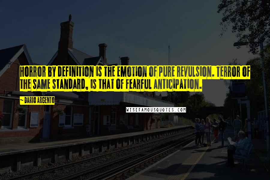 Dario Argento Quotes: Horror by definition is the emotion of pure revulsion. Terror of the same standard, is that of fearful anticipation.