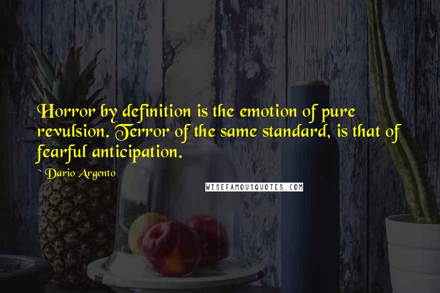 Dario Argento Quotes: Horror by definition is the emotion of pure revulsion. Terror of the same standard, is that of fearful anticipation.