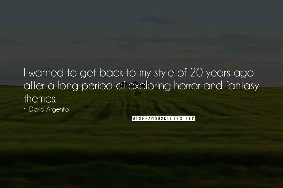 Dario Argento Quotes: I wanted to get back to my style of 20 years ago after a long period of exploring horror and fantasy themes.