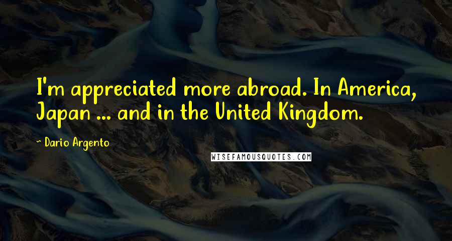 Dario Argento Quotes: I'm appreciated more abroad. In America, Japan ... and in the United Kingdom.