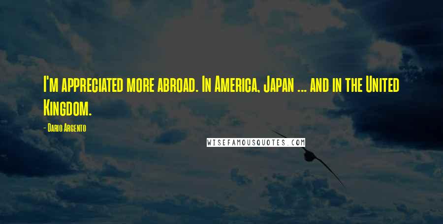 Dario Argento Quotes: I'm appreciated more abroad. In America, Japan ... and in the United Kingdom.