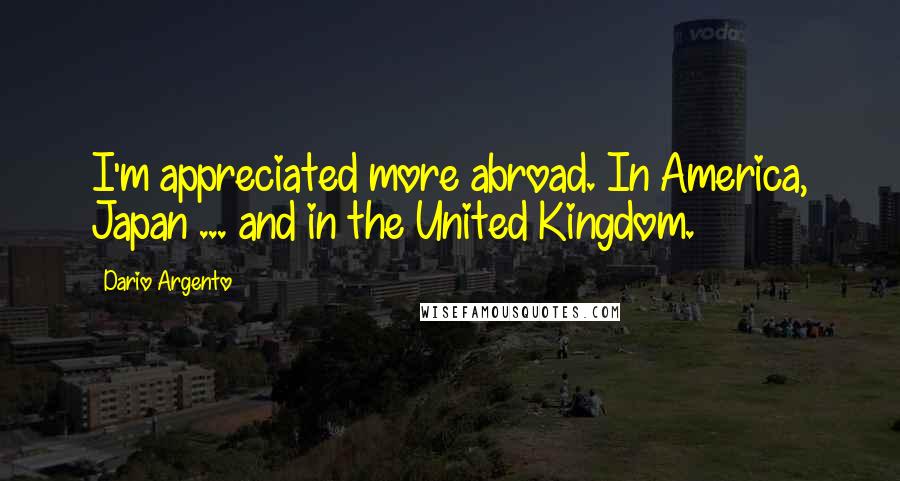 Dario Argento Quotes: I'm appreciated more abroad. In America, Japan ... and in the United Kingdom.