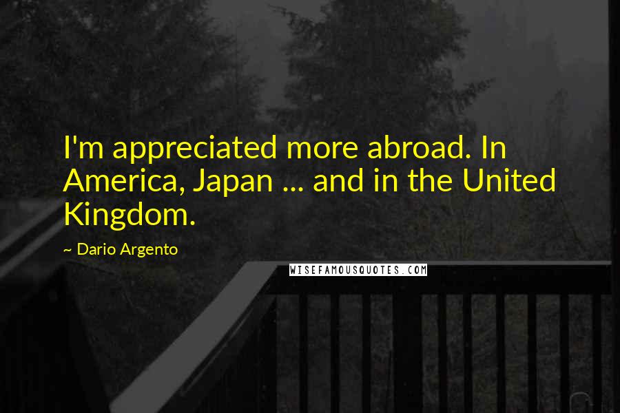Dario Argento Quotes: I'm appreciated more abroad. In America, Japan ... and in the United Kingdom.