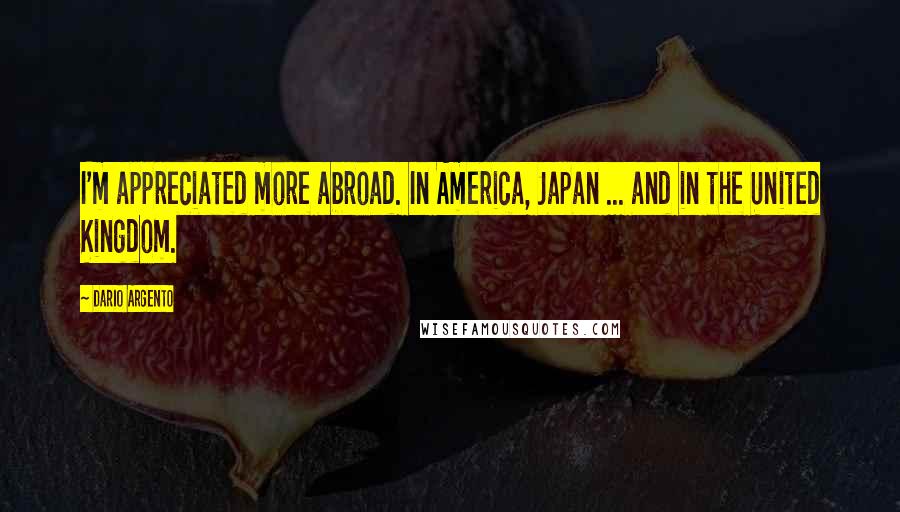 Dario Argento Quotes: I'm appreciated more abroad. In America, Japan ... and in the United Kingdom.