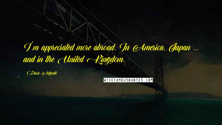Dario Argento Quotes: I'm appreciated more abroad. In America, Japan ... and in the United Kingdom.