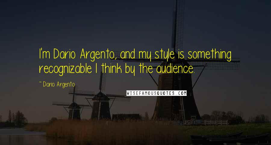 Dario Argento Quotes: I'm Dario Argento, and my style is something recognizable I think by the audience.