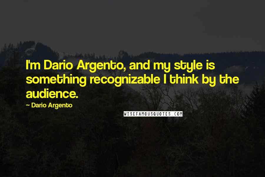 Dario Argento Quotes: I'm Dario Argento, and my style is something recognizable I think by the audience.