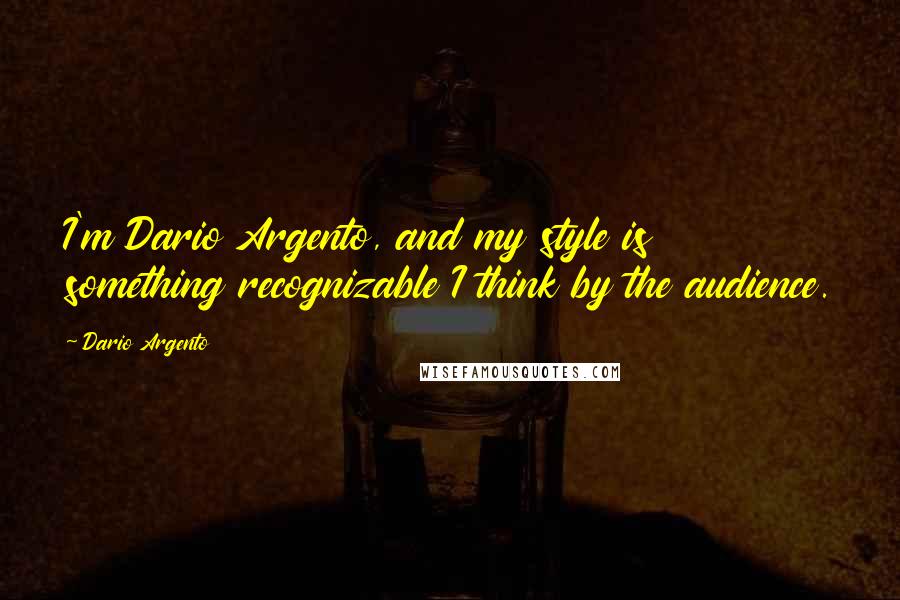 Dario Argento Quotes: I'm Dario Argento, and my style is something recognizable I think by the audience.