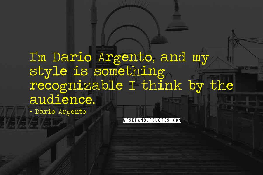 Dario Argento Quotes: I'm Dario Argento, and my style is something recognizable I think by the audience.