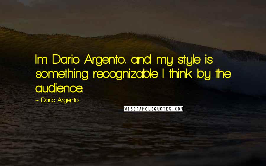 Dario Argento Quotes: I'm Dario Argento, and my style is something recognizable I think by the audience.