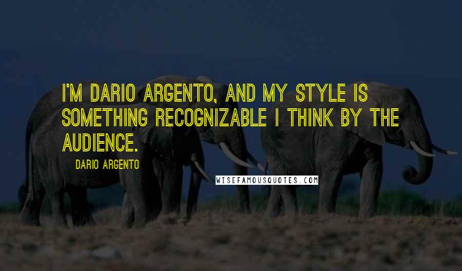 Dario Argento Quotes: I'm Dario Argento, and my style is something recognizable I think by the audience.