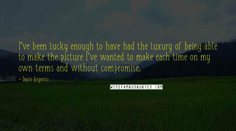 Dario Argento Quotes: I've been lucky enough to have had the luxury of being able to make the picture I've wanted to make each time on my own terms and without compromise.