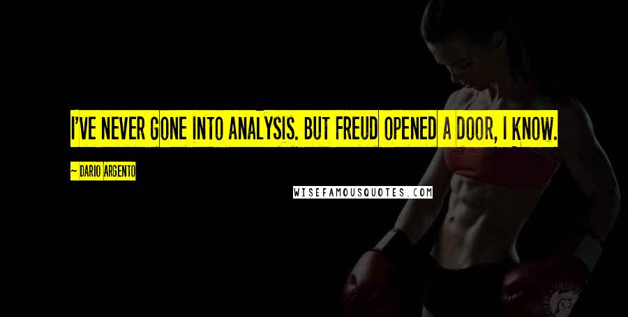 Dario Argento Quotes: I've never gone into analysis. But Freud opened a door, I know.