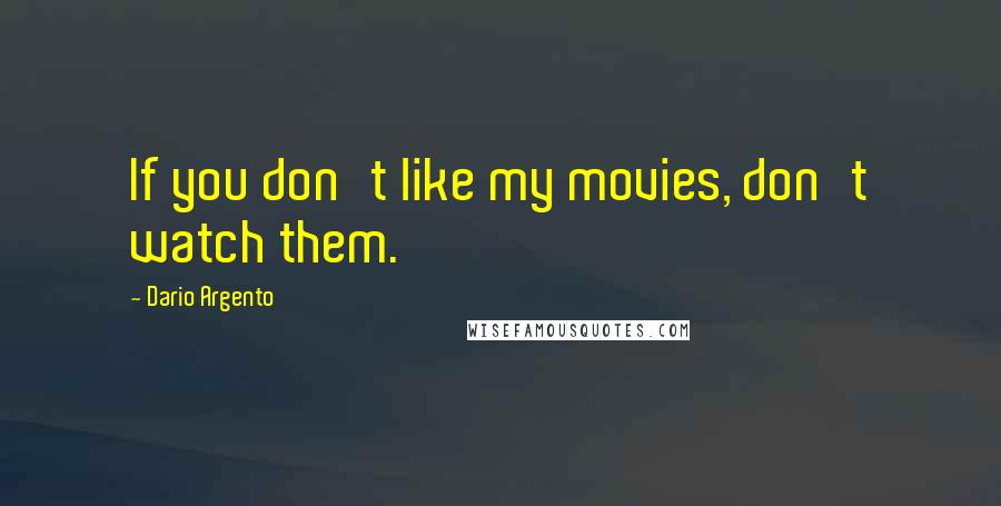 Dario Argento Quotes: If you don't like my movies, don't watch them.