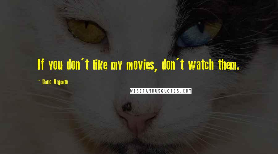 Dario Argento Quotes: If you don't like my movies, don't watch them.