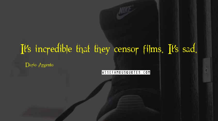 Dario Argento Quotes: It's incredible that they censor films. It's sad.