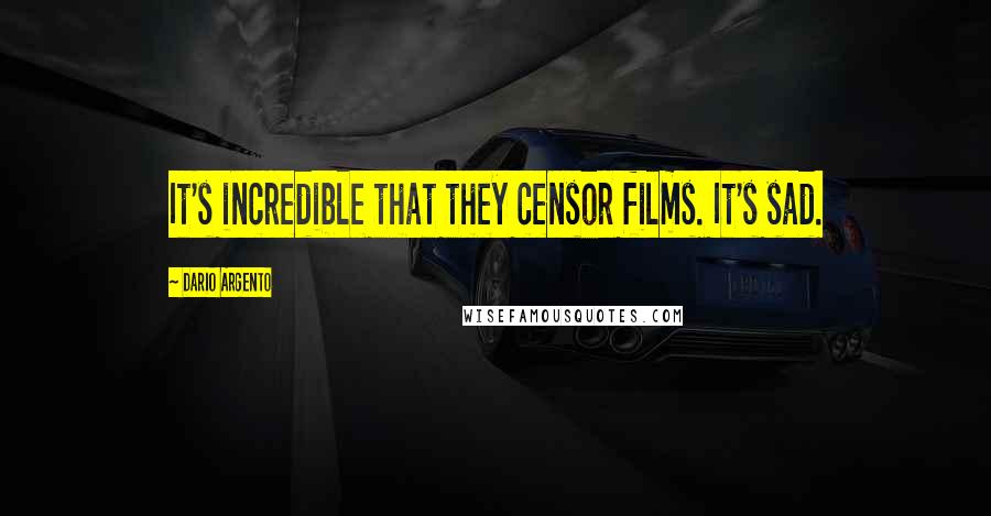 Dario Argento Quotes: It's incredible that they censor films. It's sad.