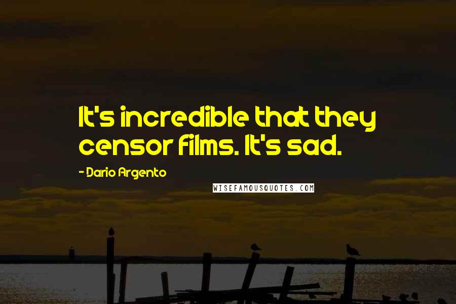 Dario Argento Quotes: It's incredible that they censor films. It's sad.