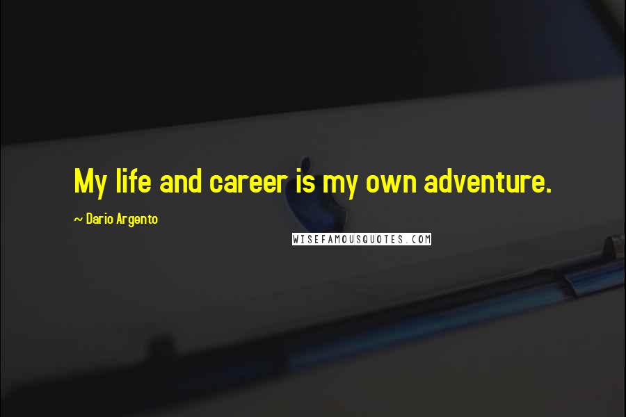 Dario Argento Quotes: My life and career is my own adventure.