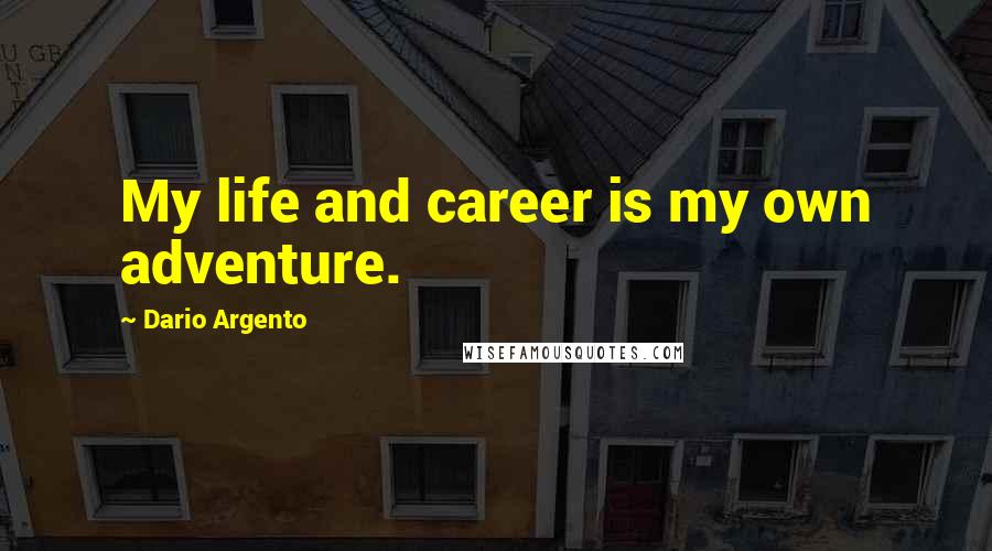Dario Argento Quotes: My life and career is my own adventure.