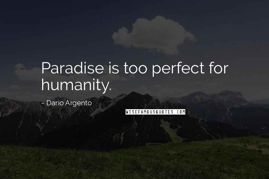 Dario Argento Quotes: Paradise is too perfect for humanity.