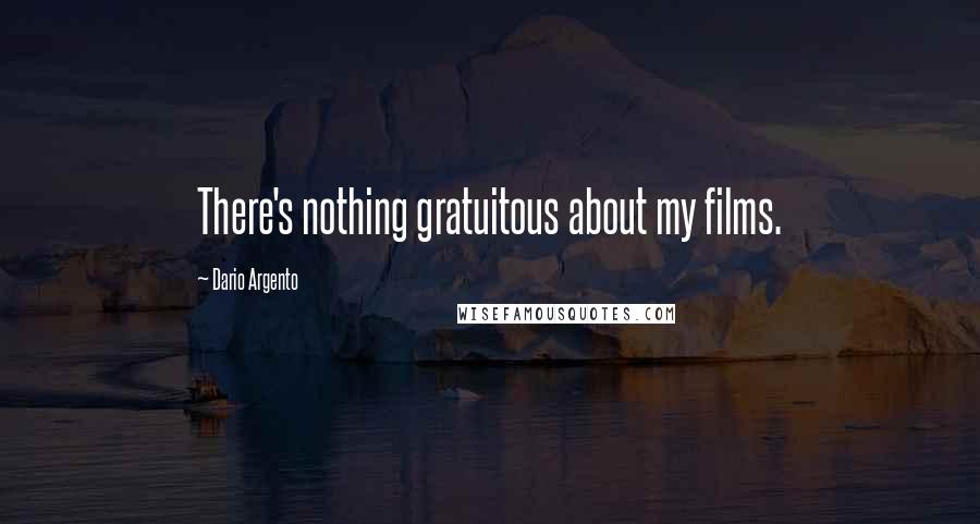 Dario Argento Quotes: There's nothing gratuitous about my films.