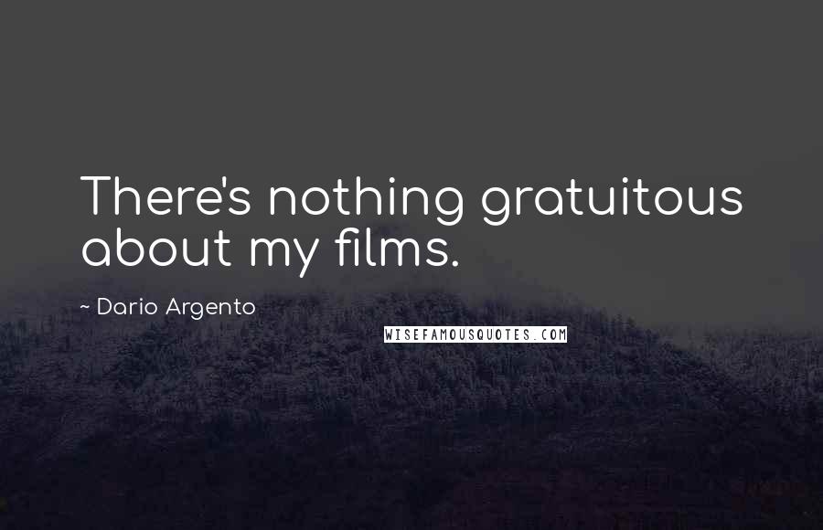 Dario Argento Quotes: There's nothing gratuitous about my films.