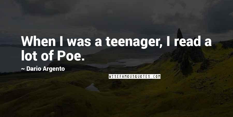 Dario Argento Quotes: When I was a teenager, I read a lot of Poe.