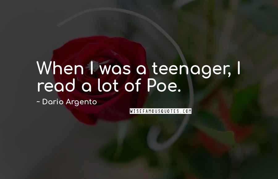 Dario Argento Quotes: When I was a teenager, I read a lot of Poe.