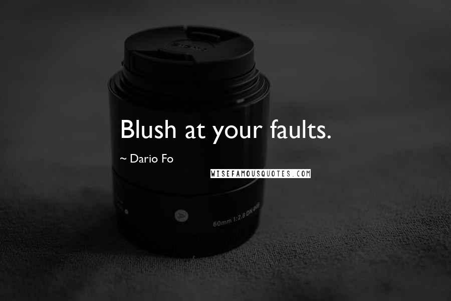 Dario Fo Quotes: Blush at your faults.