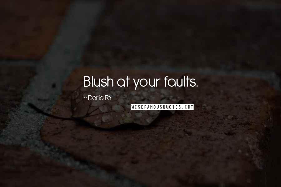 Dario Fo Quotes: Blush at your faults.