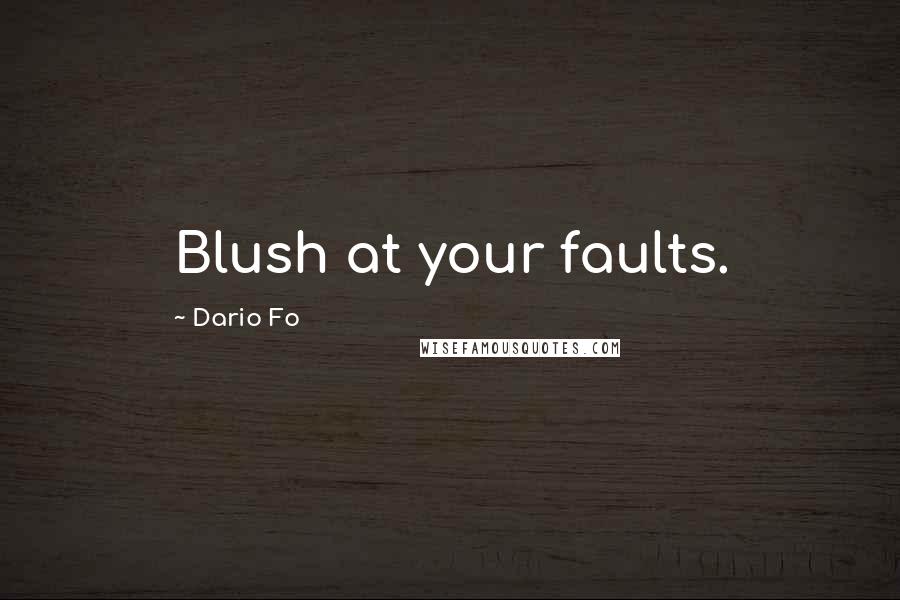Dario Fo Quotes: Blush at your faults.