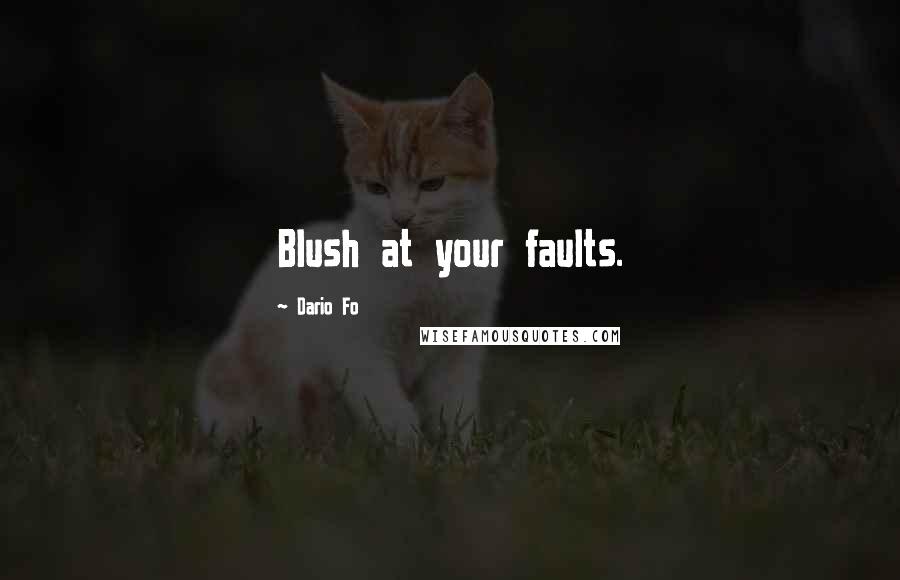 Dario Fo Quotes: Blush at your faults.
