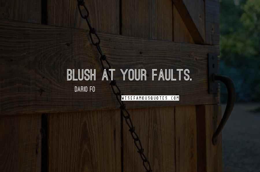 Dario Fo Quotes: Blush at your faults.