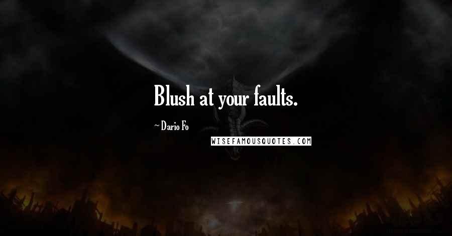 Dario Fo Quotes: Blush at your faults.
