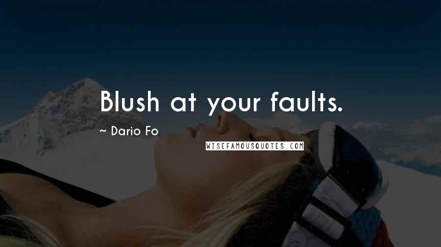 Dario Fo Quotes: Blush at your faults.