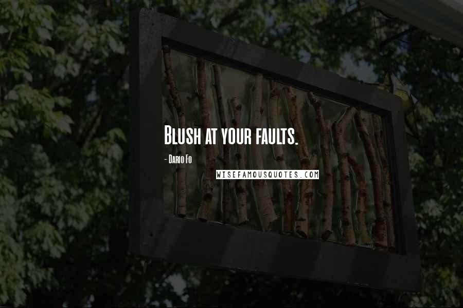 Dario Fo Quotes: Blush at your faults.