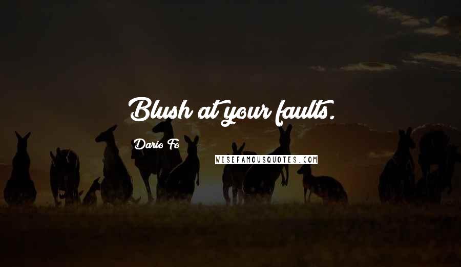 Dario Fo Quotes: Blush at your faults.