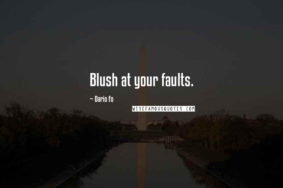 Dario Fo Quotes: Blush at your faults.