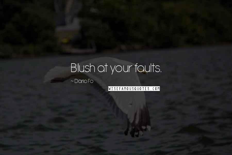 Dario Fo Quotes: Blush at your faults.