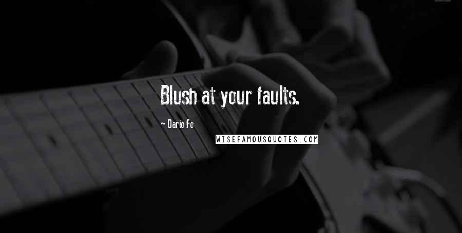 Dario Fo Quotes: Blush at your faults.
