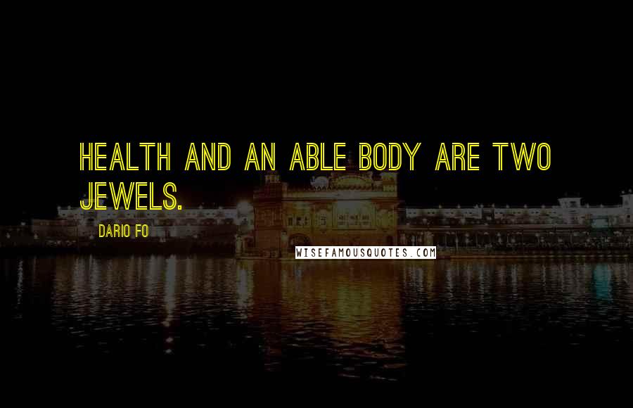 Dario Fo Quotes: Health and an able body are two jewels.