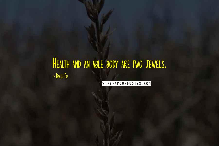 Dario Fo Quotes: Health and an able body are two jewels.