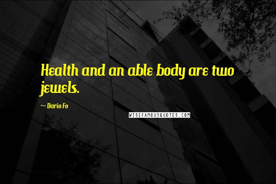 Dario Fo Quotes: Health and an able body are two jewels.