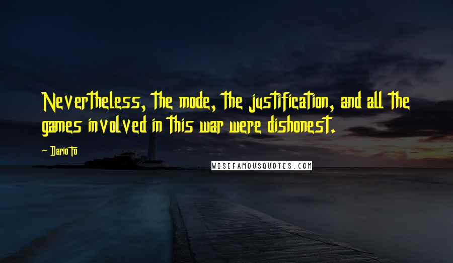 Dario Fo Quotes: Nevertheless, the mode, the justification, and all the games involved in this war were dishonest.