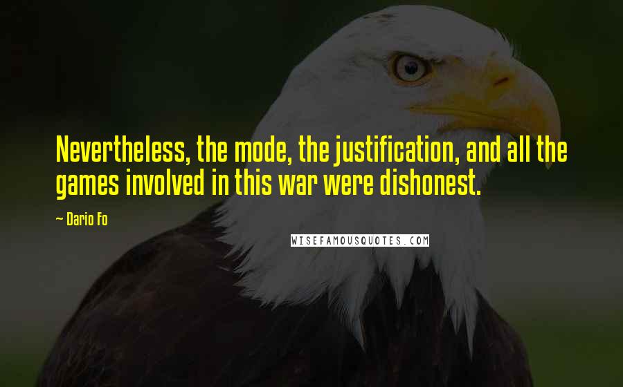 Dario Fo Quotes: Nevertheless, the mode, the justification, and all the games involved in this war were dishonest.