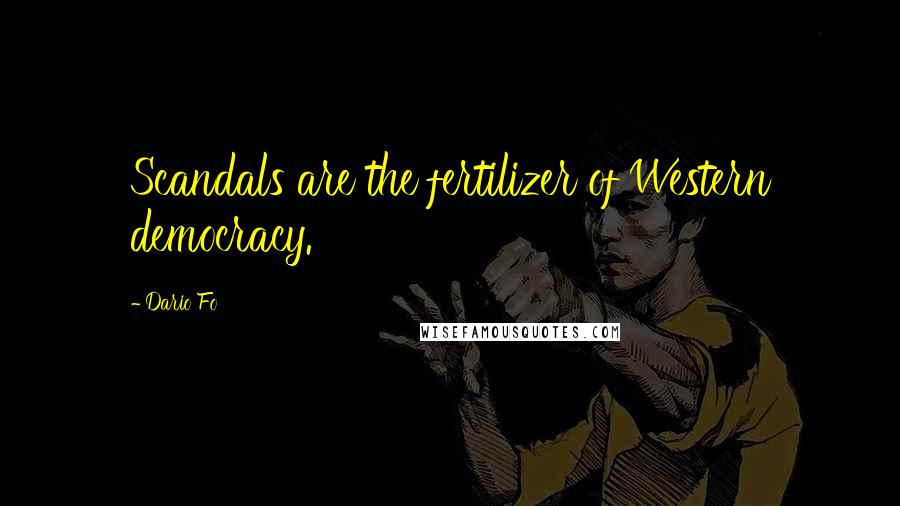 Dario Fo Quotes: Scandals are the fertilizer of Western democracy.